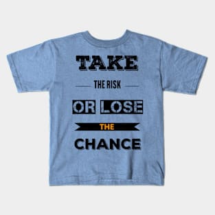 Take The risk Or Lose The Chance Kids T-Shirt